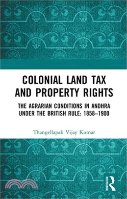 Colonial Land Tax and Property Rights: The Agrarian Conditions in Andhra Under the British Rule: 1858-1900