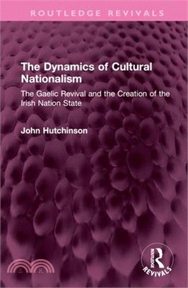 The Dynamics of Cultural Nationalism: The Gaelic Revival and the Creation of the Irish Nation State