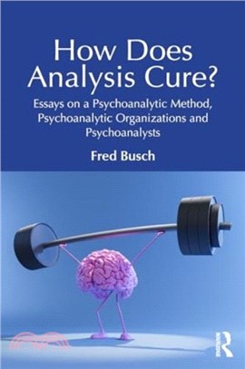 How Does Analysis Cure?：Essays on a Psychoanalytic Method, Psychoanalytic Organizations and Psychoanalysts