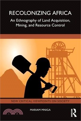 Recolonizing Africa: An Ethnography of Land Acquisition, Mining, and Resource Control