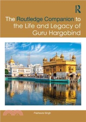 The Routledge Companion to the Life and Legacy of Guru Hargobind：Sovereignty, Militancy, and Empowerment of the Sikh Panth