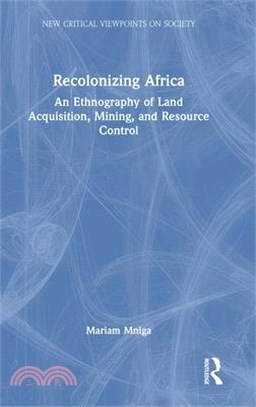 Recolonizing Africa: An Ethnography of Land Acquisition, Mining, and Resource Control