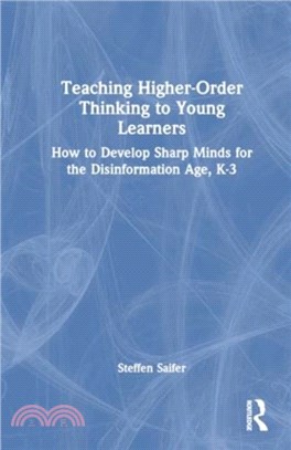 Teaching Higher-Order Thinking to Young Learners, K-3：How to Develop Sharp Minds for the Disinformation Age