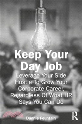 Keep Your Day Job：Leverage Your Side Hustle To Grow Your Corporate Career, Regardless Of What HR Says You Can Do