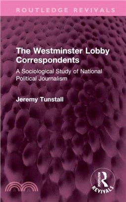 The Westminster Lobby Correspondents：A Sociological Study of National Political Journalism