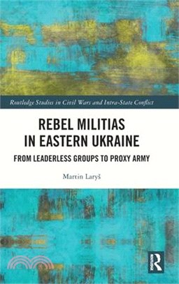 Rebel Militias in Eastern Ukraine: From Leaderless Groups to Proxy Army