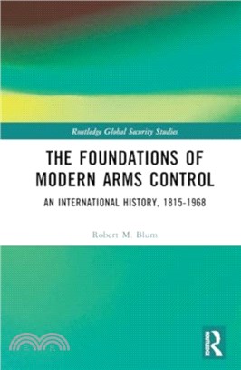 The Foundations of Modern Arms Control：An International History, 1815-1968