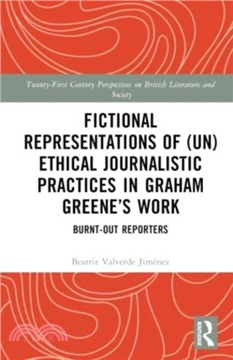 Fictional Representations of (Un)ethical Journalistic Practices in Graham Greene's Work：Burnt-Out Reporters