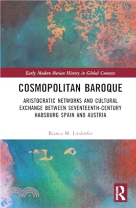 Cosmopolitan Baroque：Aristocratic Networks and Cultural Exchange Between Seventeenth-Century Habsburg Spain and Austria