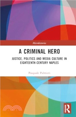 A Criminal Hero：Justice, Politics and Media Culture in Eighteenth-Century Naples