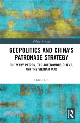 Geopolitics and China's Patronage Strategy：The Wary Patron, the Autonomous Client, and the Vietnam War