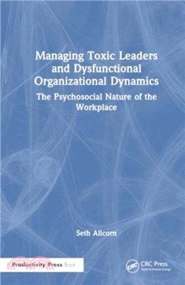 Managing Toxic Leaders and Dysfunctional Organizational Dynamics：The Psychosocial Nature of the Workplace