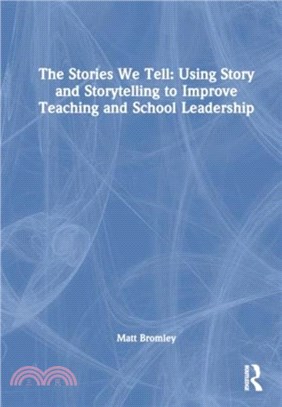 The Stories We Tell：How to Use Story and Storytelling to Improve Teaching and School Leadership