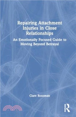 Repairing Attachment Injuries in Close Relationships：An Emotionally Focused Guide to Moving Beyond Betrayal