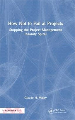 How Not to Fail at Projects: Stopping the Project Management Insanity Spiral