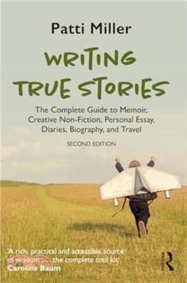 Writing True Stories：The Complete Guide to Memoir, Creative Non-Fiction, Personal Essay, Diaries, Biography, and Travel