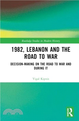 1982, Lebanon and the Road to War：Decision-Making on the Road to War and During It