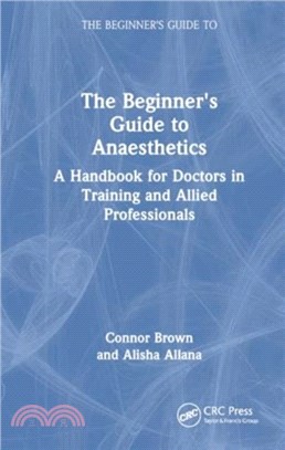 The Beginner's Guide to Anaesthetics：A Handbook for Doctors in Training and Allied Professionals