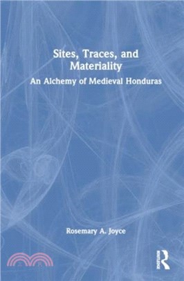 Sites, Traces, and Materiality：An Alchemy of Medieval Honduras