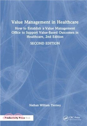 Value Management in Healthcare：How to Establish a Value Management Office to Support Value-Based Outcomes in Healthcare, 2nd Edition