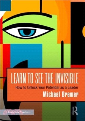 Learn to See the Invisible：How to Unlock Your Potential as a Leader