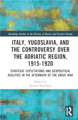 Italy, Yugoslavia, and the Controversy over the Adriatic Region, 1915-1920：Strategic Expectations and Geopolitical Realities in the Aftermath of the Great War