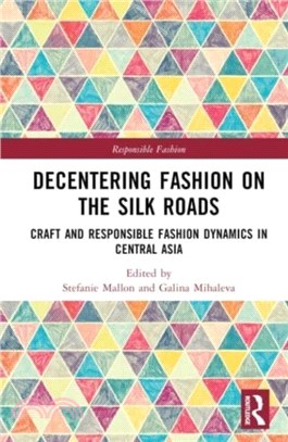 Decentering Fashion on the Silk Roads：Craft and Responsible Fashion Dynamics in Central Asia