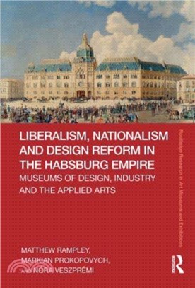 Liberalism, Nationalism and Design Reform in the Habsburg Empire：Museums of Design, Industry and the Applied Arts