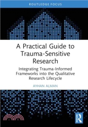 A Practical Guide to Trauma-Sensitive Research：Integrating Trauma-Informed Frameworks into the Qualitative Research Lifecycle