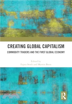 Creating Global Capitalism：Commodity Traders and the First Global Economy