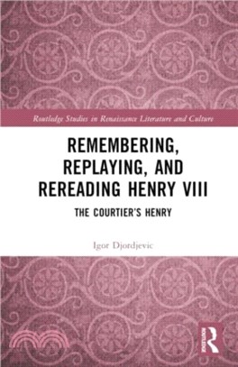 Remembering, Replaying, and Rereading Henry VIII：The Courtier's Henry