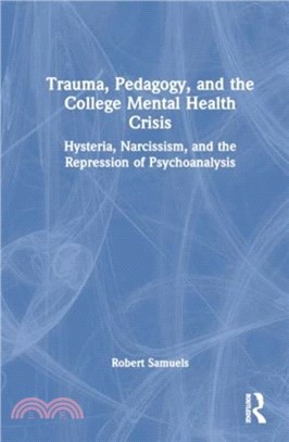 Trauma, Pedagogy, and the College Mental Health Crisis：Hysteria, Narcissism, and the Repression of Psychoanalysis