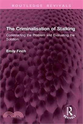 The Criminalisation of Stalking: Constructing the Problem and Evaluating the Solution