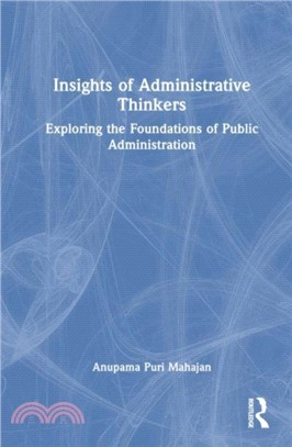 Insights of Administrative Thinkers：Exploring the Foundations of Public Administration