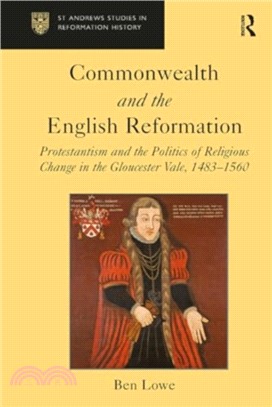 Commonwealth and the English Reformation：Protestantism and the Politics of Religious Change in the Gloucester Vale, 1483?1560