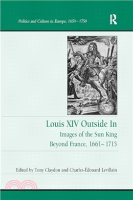 Louis XIV Outside In：Images of the Sun King Beyond France, 1661-1715