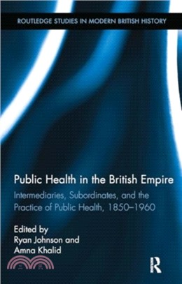 Public Health in the British Empire：Intermediaries, Subordinates, and the Practice of Public Health, 1850-1960