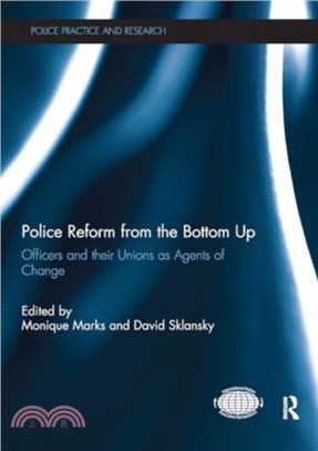 Police Reform from the Bottom Up：Officers and their Unions as Agents of Change