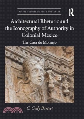 Architectural Rhetoric and the Iconography of Authority in Colonial Mexico：The Casa de Montejo