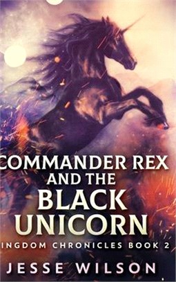Commander Rex And The Black Unicorn (Kingdom Chronicles Book 2)