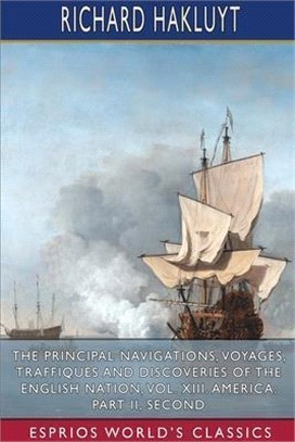 The Principal Navigations, Voyages, Traffiques and Discoveries of the English Nation, Vol. XIII. America: Part II, Seco