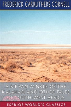 A Rip Van Winkle of the Kalahari and Other Tales of South-West Africa (Esprios Classics)