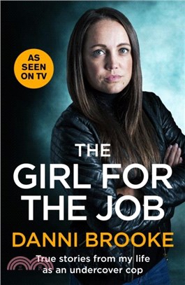 The Girl for the Job：True Stories From My Life As An Undercover Cop