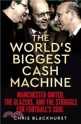 The World's Biggest Cash Machine：Manchester United, the Glazers, and the Struggle for Football's Soul