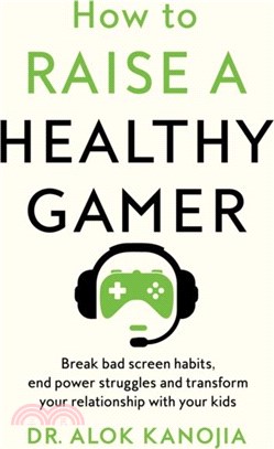 How to Raise a Healthy Gamer：Break Bad Screen Habits, End Power Struggles, and Transform Your Relationship with Your Kids