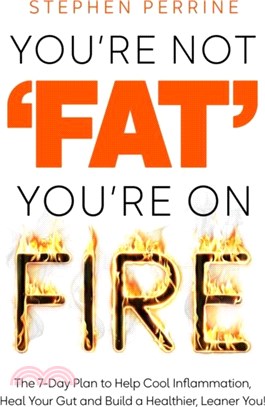 You're Not 'Fat', You're On Fire：The 7-Day Plan to Help Cool Inflammation, Heal Your Gut and Build a Healthier, Leaner You