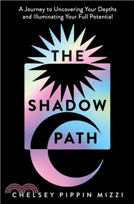 The Shadow Path：A Journey to Uncovering Your Depths and Illuminating Your Full Potential