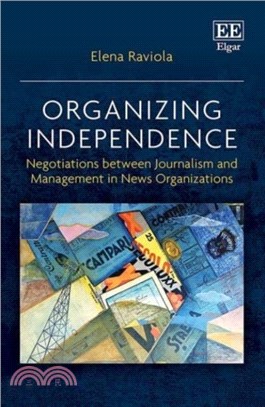 Organizing Independence：Negotiations between Journalism and Management in News Organizations