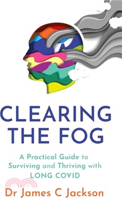 Clearing the Fog：A practical guide to surviving and thriving with Long Covid