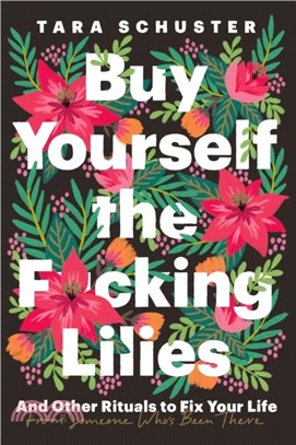 Buy Yourself the F*cking Lilies：And other rituals to fix your life, from someone who's been there